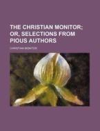 The Christian Monitor; Or, Selections from Pious Authors di Christian Monitor edito da Rarebooksclub.com