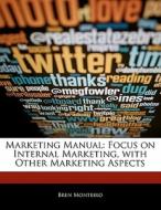 Marketing Manual: Focus on Internal Marketing, with Other Marketing Aspects di Bren Monteiro, Beatriz Scaglia edito da 6 DEGREES BOOKS