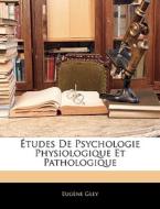 Tudes De Psychologie Physiologique Et P di Eugne Gley edito da Nabu Press