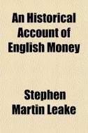An Historical Account Of English Money di Stephen Martin Leake edito da General Books