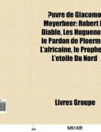 Uvre De Giacomo Meyerbeer: Robert Le Di di Livres Groupe edito da Books LLC, Wiki Series