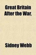 Great Britain After The War di Sidney Webb edito da General Books