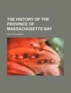 The History Of The Province Of Massachusetts Bay di Mr. Hutchinson edito da General Books Llc
