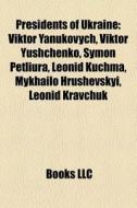 Presidents Of Ukraine: Viktor Yanukovych di Books Llc edito da Books LLC, Wiki Series