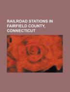 Railroad Stations In Fairfield County, C di Books Llc edito da Books LLC, Wiki Series