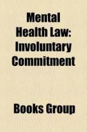 Mental Health Law: Involuntary Commitmen di Books Group edito da Books LLC, Wiki Series