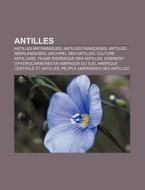 Antilles: Antilles Britanniques, Antilles Francaises, Antilles Neerlandaises, Archipel Des Antilles, Culture Antillaise di Source Wikipedia edito da Books LLC, Wiki Series