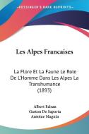 Les Alpes Francaises: La Flore Et La Faune Le Role de L'Homme Dans Les Alpes La Transhumance (1893) di Albert Falsan, Gaston De Saporta, Antoine Magnin edito da Kessinger Publishing