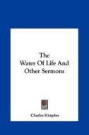 The Water of Life and Other Sermons di Charles Kingsley edito da Kessinger Publishing
