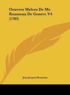 Oeuvres Melees de Mr. Rousseau de Geneve V4 (1783) di Jean Jacques Rousseau edito da Kessinger Publishing