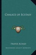 Chalice of Ecstasy di Frater Achad edito da Kessinger Publishing