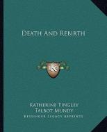 Death and Rebirth di Katherine Tingley, Talbot Mundy edito da Kessinger Publishing