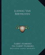 Ludwig Van Beethoven di Elbert Hubbard edito da Kessinger Publishing