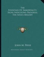 The Fountain of Immortality; Signs Indicating Progress; The Soul's Melody di John M. Pryse edito da Kessinger Publishing