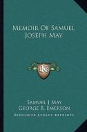 Memoir of Samuel Joseph May di Samuel J. May, George Barrell Emerson, Thomas James Mumford edito da Kessinger Publishing