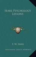 Sears Psychology Lessons di F. W. Sears edito da Kessinger Publishing