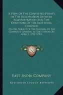 A   View of the Contested Points in the Negotiation Between ADA View of the Contested Points in the Negotiation Between Administration and the Directo di East India Company edito da Kessinger Publishing