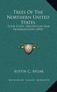 Trees of the Northern United States: Their Study, Description and Determination (1892) di Austin Craig Apgar edito da Kessinger Publishing