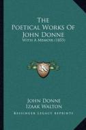 The Poetical Works of John Donne: With a Memoir (1855) di John Donne edito da Kessinger Publishing
