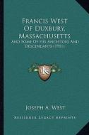 Francis West of Duxbury, Massachusetts: And Some of His Ancestors and Descendants (1911) di Joseph A. West edito da Kessinger Publishing