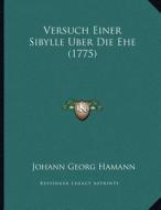 Versuch Einer Sibylle Uber Die Ehe (1775) di Johann Georg Hamann edito da Kessinger Publishing