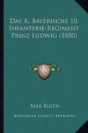 Das K. Bayerische 10. Infanterie-Regiment Prinz Ludwig (1880) edito da Kessinger Publishing