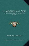 El Moghreb Al Aksa: Une Mission Belge Au Maroc (1893) di Edmond Picard edito da Kessinger Publishing