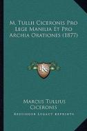 M. Tullii Ciceronis Pro Lege Manilia Et Pro Archia Orationes (1877) di Marcus Tullius Cicero edito da Kessinger Publishing
