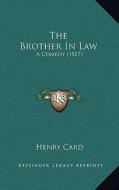 The Brother in Law: A Comedy (1817) di Henry Card edito da Kessinger Publishing