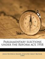 Parliamentary Elections Under The Reform di John Renwick Seager, Great Britain Laws & Statutes edito da Nabu Press