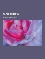 Dick Turpin di Henry Downes Miles edito da Theclassics.us