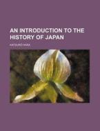 An Introduction to the History of Japan di Katsuro Hara edito da Rarebooksclub.com