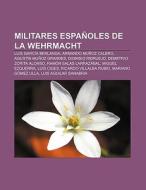 Militares españoles de la Wehrmacht di Fuente Wikipedia edito da Books LLC, Reference Series