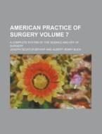 American Practice Of Surgery; A Complete System Of The Science And Art Of Surgery Volume 7 di Joseph Decatur Bryant edito da Rarebooksclub.com