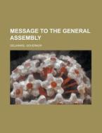 Message To The General Assembly di U S Government, Delaware Governor edito da Rarebooksclub.com