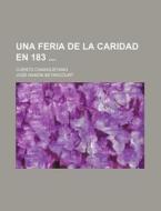 Una Feria De La Caridad En 183 1-2 ; Cu di Jos Ram N. Betancourt, Jose Ramon Betancourt edito da General Books