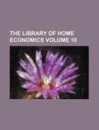 The Library of Home Economics Volume 10 di Anonymous edito da Rarebooksclub.com