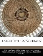 Labor Title 29 Volume 5 edito da Bibliogov