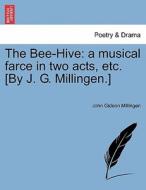 The Bee-Hive: a musical farce in two acts, etc. [By J. G. Millingen.] di John Gideon Millingen edito da British Library, Historical Print Editions