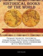 Primary Sources, Historical Collections: The China Collector's Pocket Companion, with a Foreword by T. S. Wentworth di Bury Palliser edito da PRIMARY SOURCES HISTORICAL COL