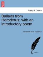 Ballads from Herodotus: with an introductory poem. di John Ernest Bode, Herodotus edito da British Library, Historical Print Editions
