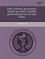 Policy Reforms, Governance, And The Provision Of Public Goods And Services In Rural China. di Chengfang Liu edito da Proquest, Umi Dissertation Publishing