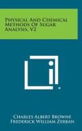 Physical and Chemical Methods of Sugar Analysis, V2 di Charles Albert Browne, Frederick William Zerban edito da Literary Licensing, LLC