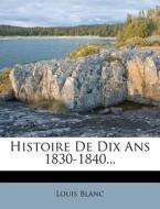 Histoire De Dix Ans 1830-1840... di Louis Blanc edito da Nabu Press