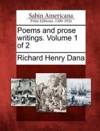 Poems and Prose Writings. Volume 1 of 2 di Richard Henry Dana edito da GALE ECCO SABIN AMERICANA