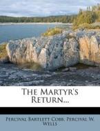The Martyr's Return... di Percival Bartlett Cobb edito da Nabu Press