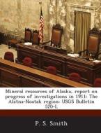 Mineral Resources Of Alaska, Report On Progress Of Investigations In 1911 di P S Smith edito da Bibliogov