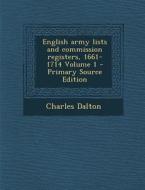 English Army Lists and Commission Registers, 1661-1714 Volume 1 - Primary Source Edition di Charles Dalton edito da Nabu Press