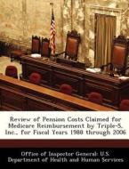 Review Of Pension Costs Claimed For Medicare Reimbursement By Triple-s, Inc., For Fiscal Years 1988 Through 2006 edito da Bibliogov