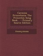 Carmina Princetonia: The Princeton Song Book... - Primary Source Edition di Anonymous edito da Nabu Press